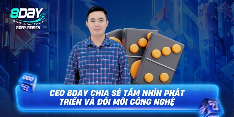 CEO 8Day 3 CEO 8Day chia sẻ tầm nhìn phát triển và đổi mới công nghệ