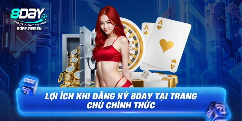 Đăng ký 8Day - Hướng dẫn 3 bước, tạo tài khoản an toàn 1 Lợi ích khi đăng ký 8Day tại trang chủ chính thức