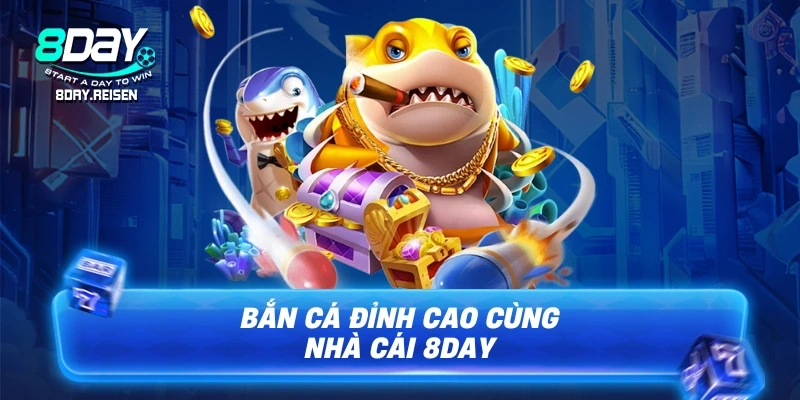 8Day 11 Bắn cá đỉnh cao cùng nhà cái 8DAY